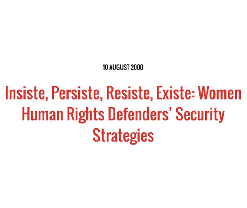 Insiste, Persiste, Resiste, Existe: Women Human Rights Defenders’ Security Strategies