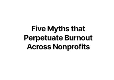 Five Myths that Perpetuate Burnout Across Nonprofits