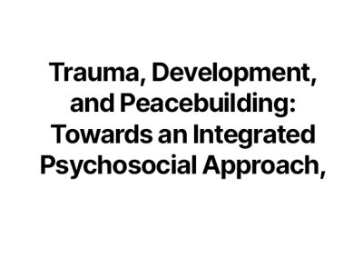Trauma, Development, and Peacebuilding: Towards an Integrated Psychosocial Approach, Final Conference Report, International Conference hosted by INCORE, University of Ulster (2008)